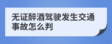 无证醉酒驾驶发生交通事故怎么判