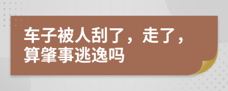 车子被人刮了，走了，算肇事逃逸吗