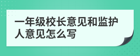 一年级校长意见和监护人意见怎么写