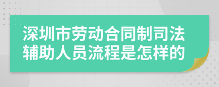 深圳市劳动合同制司法辅助人员流程是怎样的
