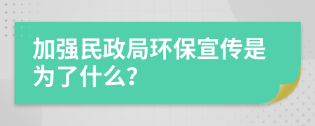 加强民政局环保宣传是为了什么？