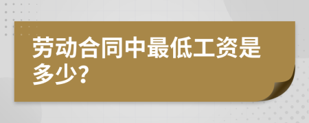 劳动合同中最低工资是多少？