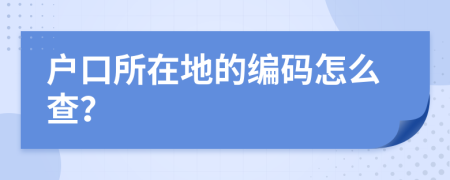 户口所在地的编码怎么查？