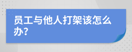 员工与他人打架该怎么办？