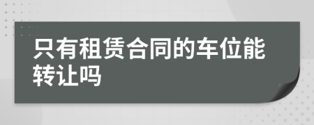 只有租赁合同的车位能转让吗