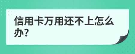 信用卡万用还不上怎么办？