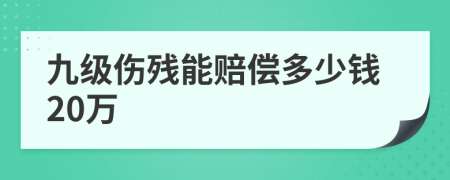 九级伤残能赔偿多少钱20万