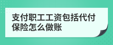 支付职工工资包括代付保险怎么做账