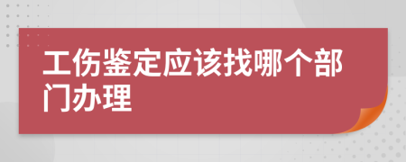 工伤鉴定应该找哪个部门办理