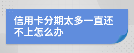 信用卡分期太多一直还不上怎么办