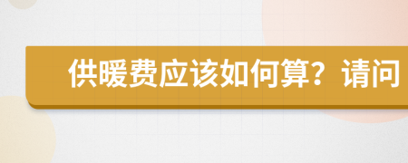 供暖费应该如何算？请问