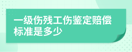 一级伤残工伤鉴定赔偿标准是多少