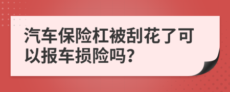 汽车保险杠被刮花了可以报车损险吗？