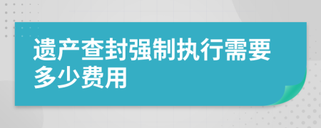 遗产查封强制执行需要多少费用