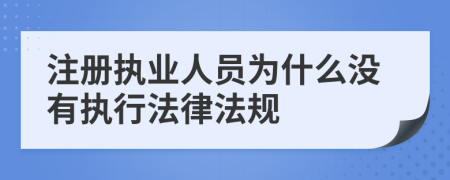 注册执业人员为什么没有执行法律法规