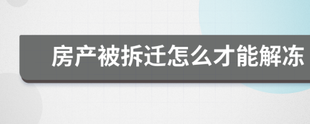 房产被拆迁怎么才能解冻