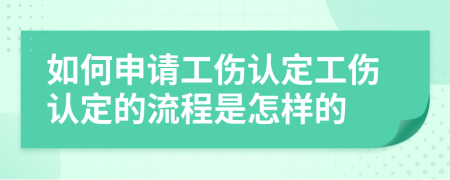 如何申请工伤认定工伤认定的流程是怎样的