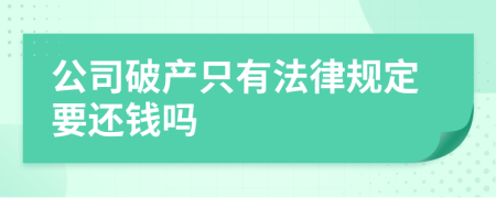 公司破产只有法律规定要还钱吗