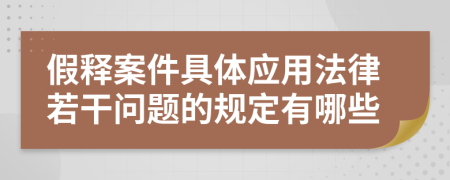 假释案件具体应用法律若干问题的规定有哪些