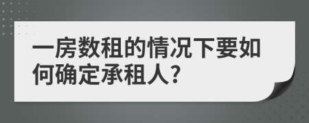 一房数租的情况下要如何确定承租人?