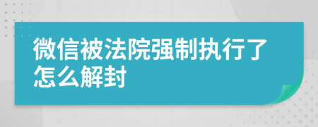 微信被法院强制执行了怎么解封