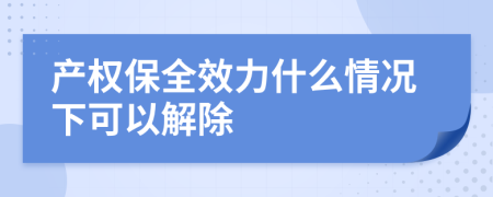 产权保全效力什么情况下可以解除