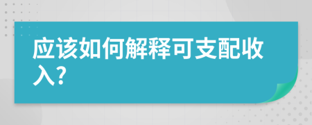 应该如何解释可支配收入?