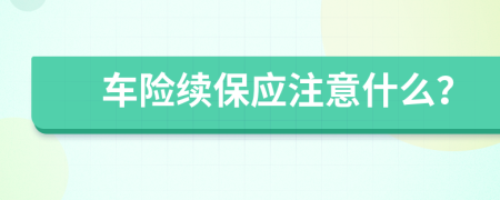 车险续保应注意什么？