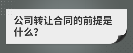 公司转让合同的前提是什么？