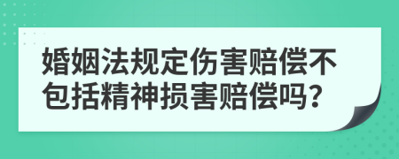 婚姻法规定伤害赔偿不包括精神损害赔偿吗？