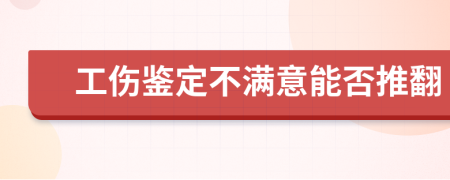 工伤鉴定不满意能否推翻