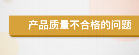 产品质量不合格的问题