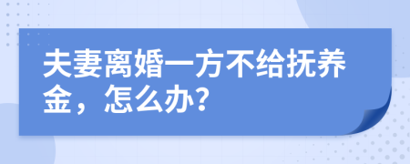 夫妻离婚一方不给抚养金，怎么办？