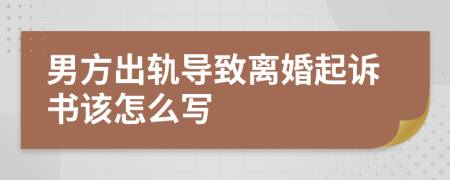 男方出轨导致离婚起诉书该怎么写