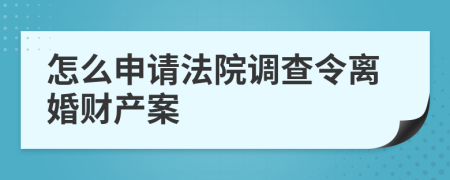 怎么申请法院调查令离婚财产案