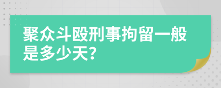 聚众斗殴刑事拘留一般是多少天？