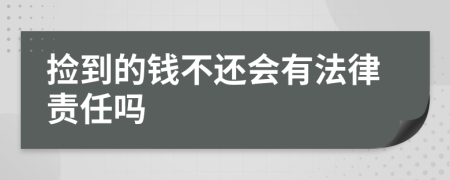 捡到的钱不还会有法律责任吗