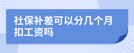 社保补差可以分几个月扣工资吗