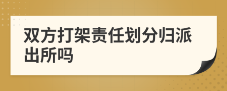 双方打架责任划分归派出所吗