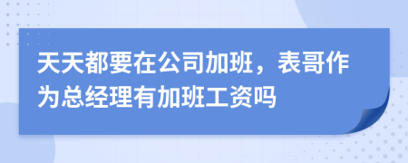 天天都要在公司加班，表哥作为总经理有加班工资吗