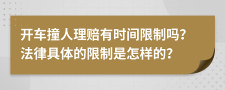 开车撞人理赔有时间限制吗？法律具体的限制是怎样的？