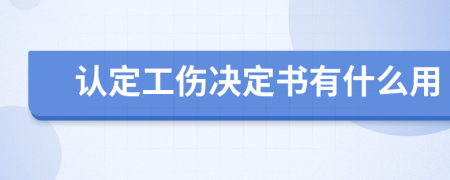 认定工伤决定书有什么用