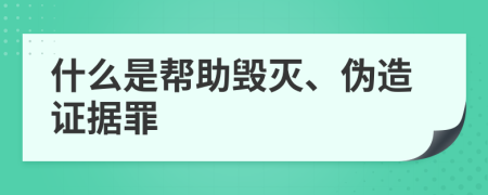 什么是帮助毁灭、伪造证据罪