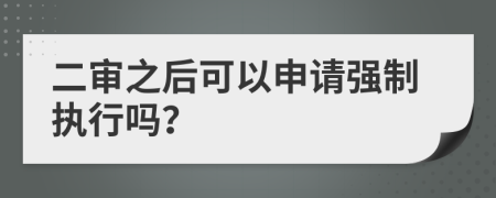 二审之后可以申请强制执行吗？