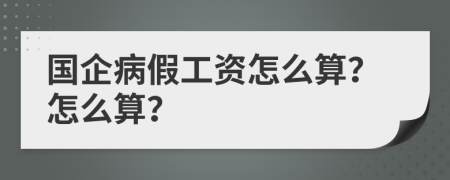 国企病假工资怎么算？怎么算？