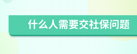 什么人需要交社保问题