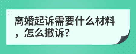 离婚起诉需要什么材料，怎么撤诉？