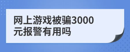 网上游戏被骗3000元报警有用吗