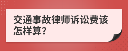 交通事故律师诉讼费该怎样算？