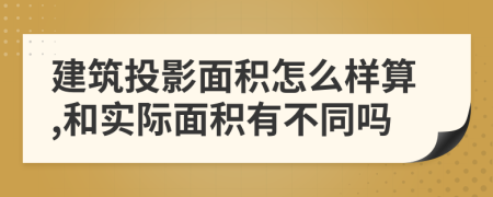 建筑投影面积怎么样算,和实际面积有不同吗